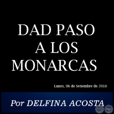 DAD PASO A LOS MONARCAS - Por DELFINA ACOSTA